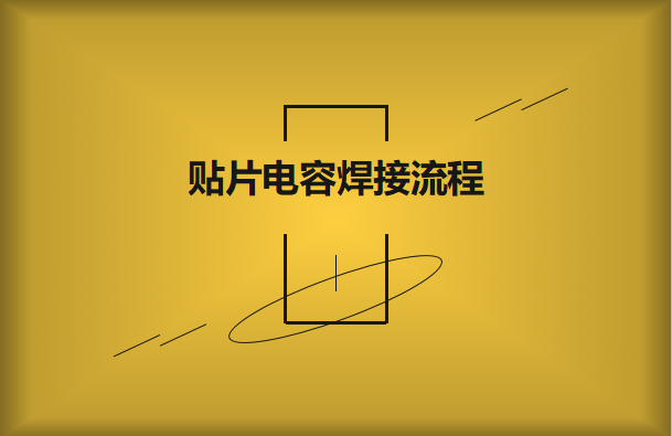貼片電容焊接流程，請(qǐng)看方法與步驟